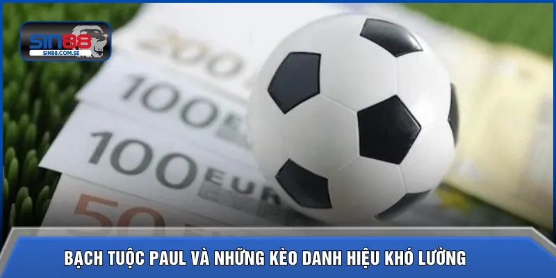Bạch tuộc Paul và những kèo danh hiệu khó lường