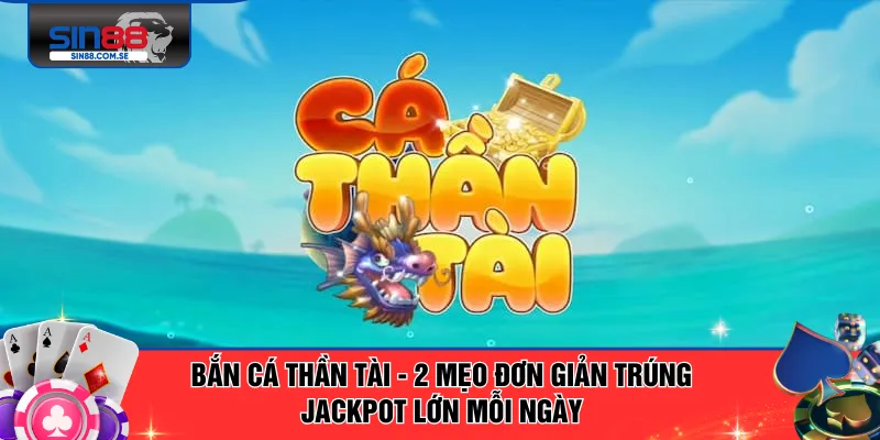 Bắn Cá Thần Tài - 2 Mẹo Đơn Giản Trúng Jackpot Lớn Mỗi Ngày