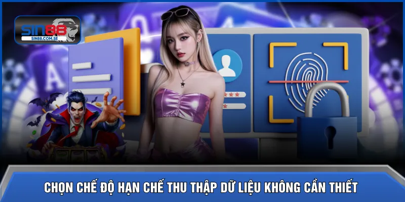 Chọn chế độ hạn chế thu thập dữ liệu không cần thiết