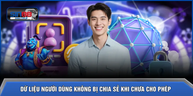 Dữ liệu người dùng không bị chia sẻ khi chưa cho phép