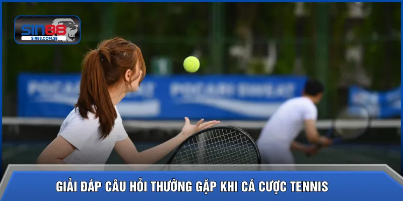Giải đáp câu hỏi thường gặp khi cá cược tennis