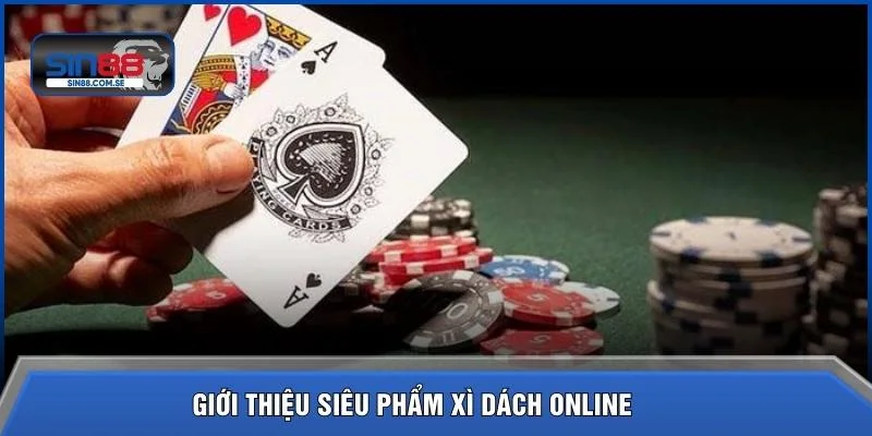 Giới thiệu siêu phẩm xì dách online 