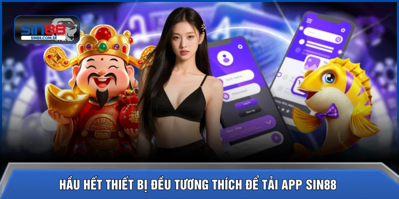 Hầu hết thiết bị đều tương thích để tải app SIN88