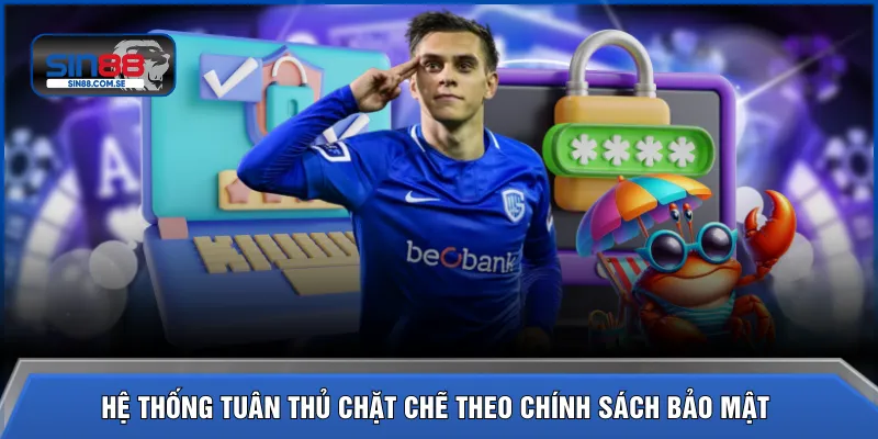 Hệ thống tuân thủ chặt chẽ theo chính sách bảo mật