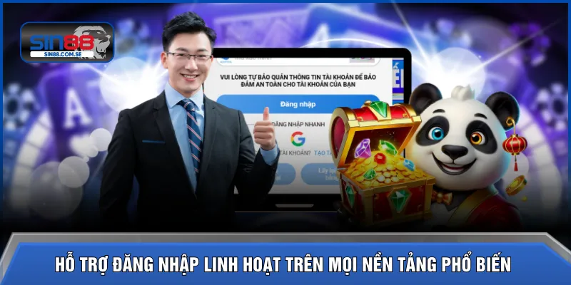 Hỗ trợ đăng nhập linh hoạt trên mọi nền tảng phổ biến