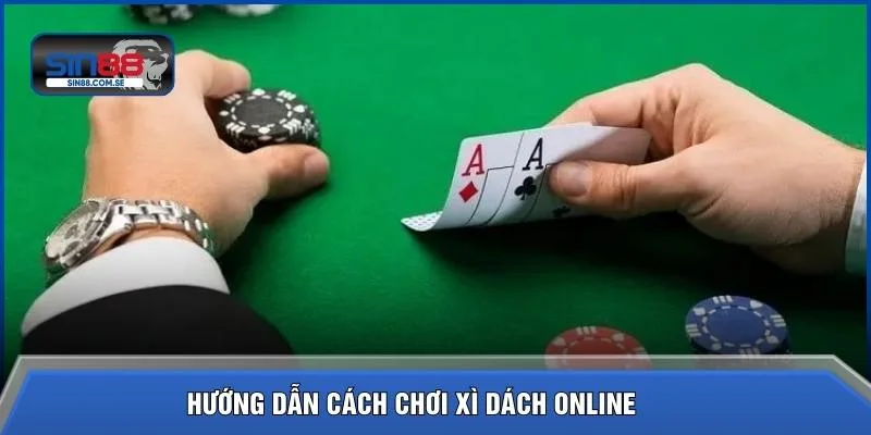 Hướng dẫn cách chơi xì dách online 