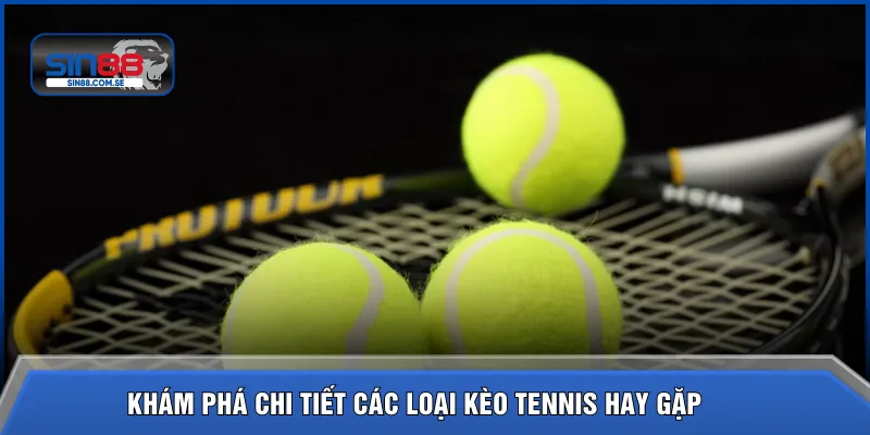Khám phá chi tiết các loại kèo tennis hay gặp