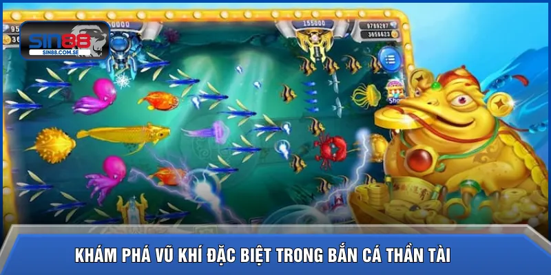 Khám phá vũ khí đặc biệt trong bắn cá Thần Tài