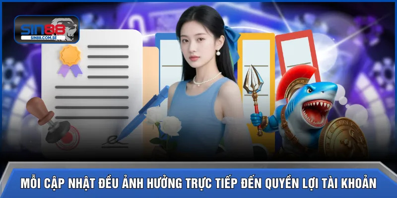 Mỗi cập nhật đều ảnh hưởng trực tiếp đến quyền lợi tài khoản