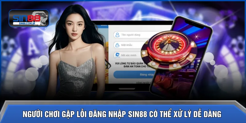 Người chơi gặp lỗi đăng nhập SIN88 có thể xử lý dễ dàng