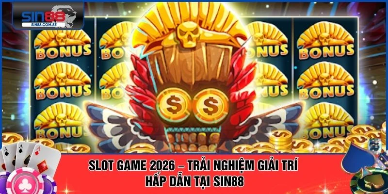 Slot Game 2026 – Trải Nghiệm Giải Trí Hấp Dẫn Tại SIN88