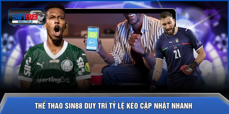 Thể thao SIN88 duy trì tỷ lệ kèo cập nhật nhanh