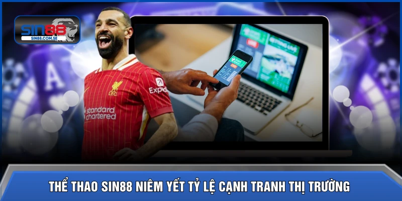 Thể thao SIN88 niêm yết tỷ lệ cạnh tranh thị trường