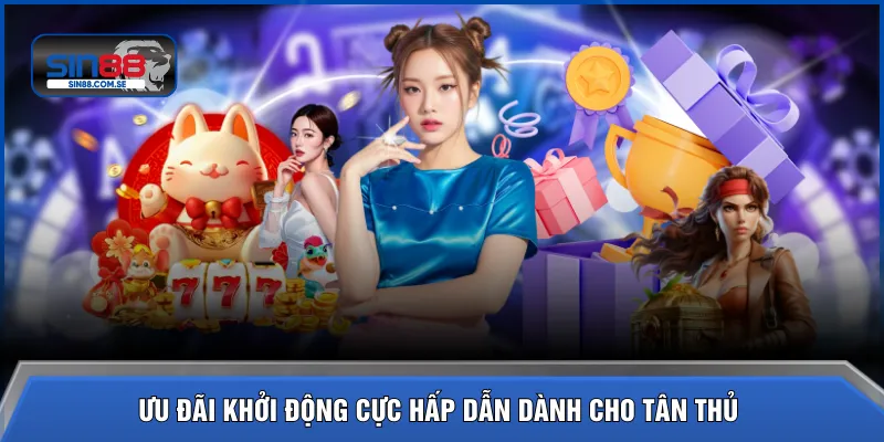 Ưu đãi khởi động cực hấp dẫn dành cho tân thủ