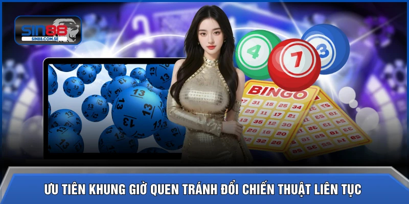 Ưu tiên khung giờ quen tránh đổi chiến thuật liên tục