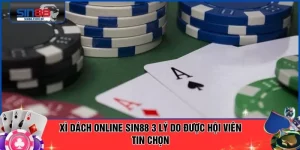 Xì Dách Online SIN88 3 Lý Do Được Hội Viên Tin Chọn